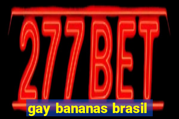 gay bananas brasil